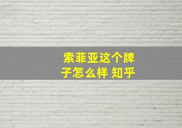 索菲亚这个牌子怎么样 知乎